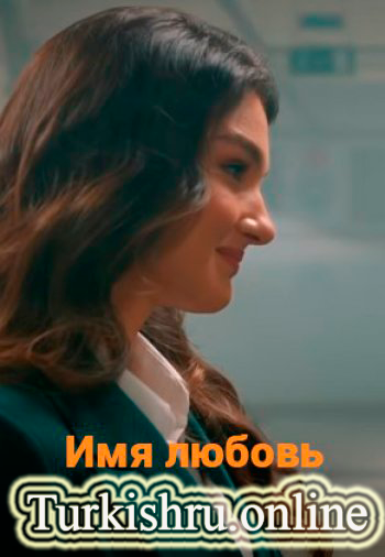 Имя любовь 1-11, 12 серия турецкий сериал на русском языке смотреть онлайн бесплатно все серии